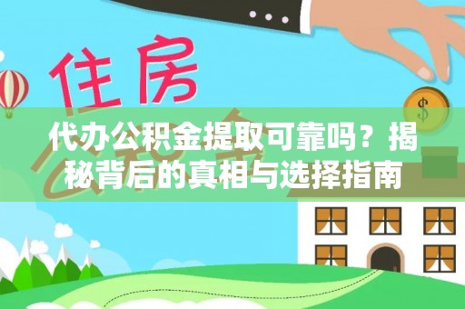 沣西代办公积金提取可靠吗？揭秘背后的真相与选择指南