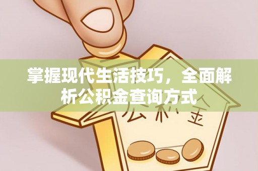 沣西掌握现代生活技巧，全面解析公积金查询方式