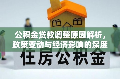 沣西公积金贷款调整原因解析，政策变动与经济影响的深度探讨