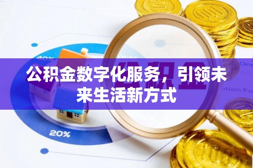沣西公积金数字化服务，引领未来生活新方式