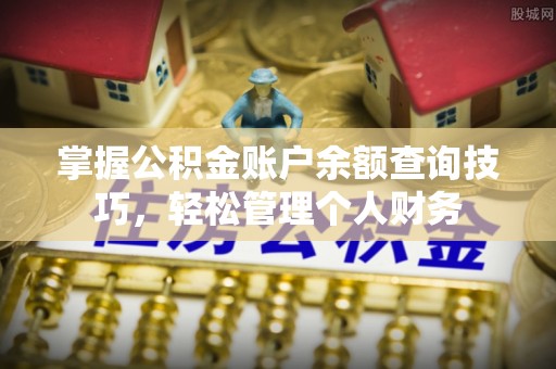 沣西掌握公积金账户余额查询技巧，轻松管理个人财务