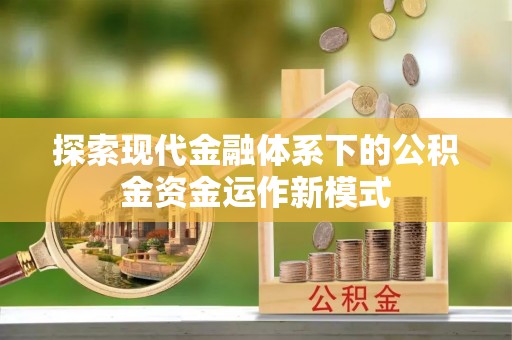 沣西探索现代金融体系下的公积金资金运作新模式