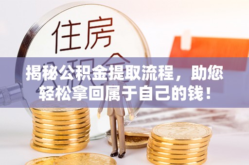 沣西揭秘公积金提取流程，助您轻松拿回属于自己的钱！