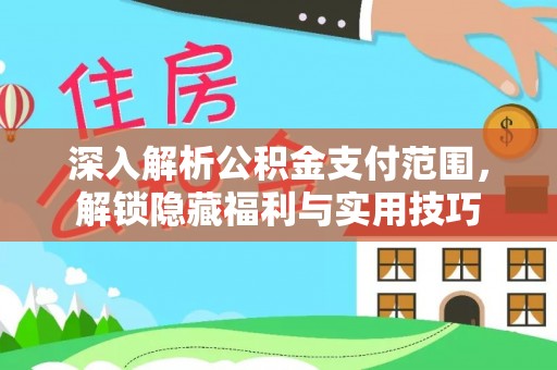 沣西深入解析公积金支付范围，解锁隐藏福利与实用技巧