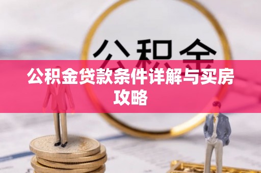 沣西公积金贷款条件详解与买房攻略