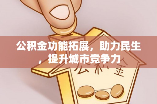 沣西公积金功能拓展，助力民生，提升城市竞争力