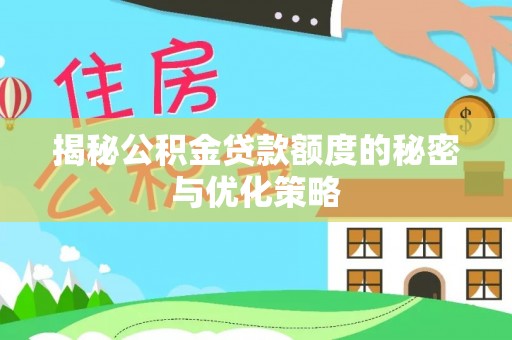 沣西揭秘公积金贷款额度的秘密与优化策略