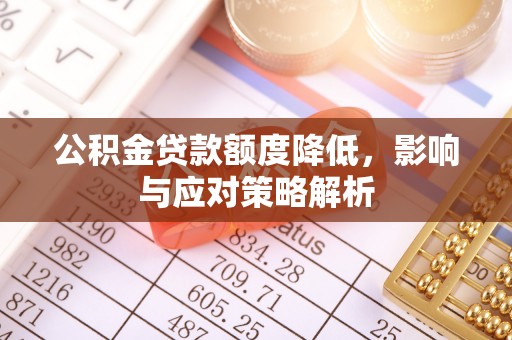 沣西公积金贷款额度降低，影响与应对策略解析