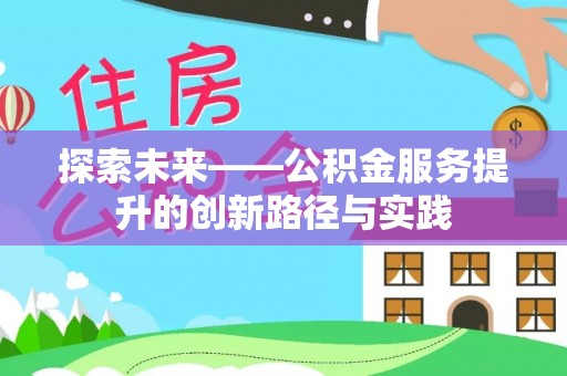 沣西探索未来——公积金服务提升的创新路径与实践
