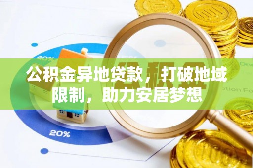 沣西公积金异地贷款，打破地域限制，助力安居梦想