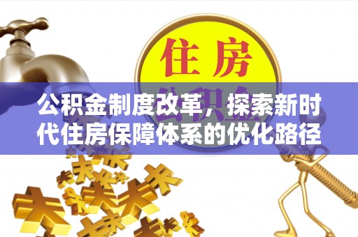 沣西公积金制度改革，探索新时代住房保障体系的优化路径