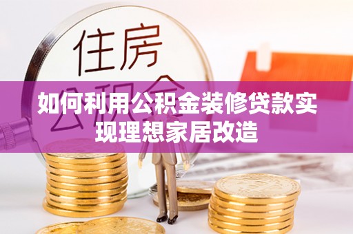 沣西如何利用公积金装修贷款实现理想家居改造