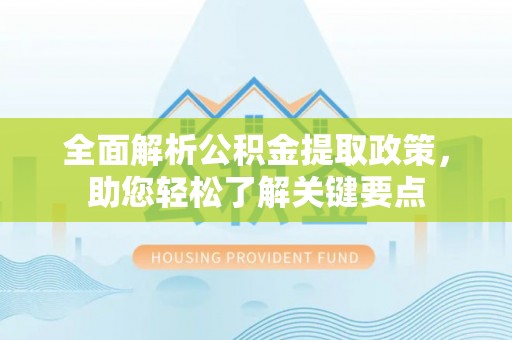 沣西全面解析公积金提取政策，助您轻松了解关键要点