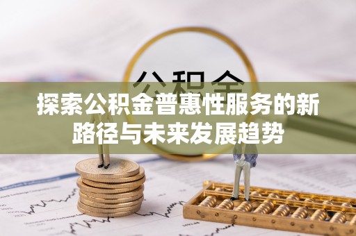 沣西探索公积金普惠性服务的新路径与未来发展趋势