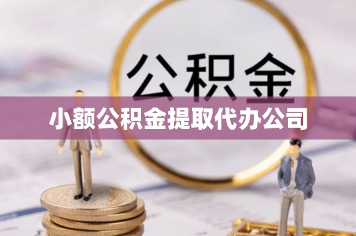 沣西小额公积金提取代办公司